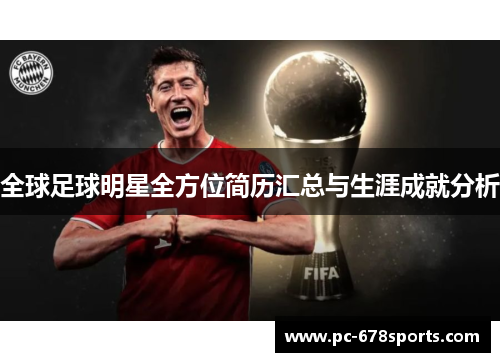 全球足球明星全方位简历汇总与生涯成就分析 全球足球明星全方位简历汇总与生涯成就分析