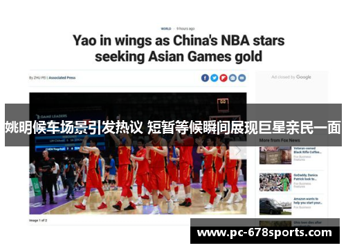 姚明候车场景引发热议 短暂等候瞬间展现巨星亲民一面 姚明候车场景引发热议 短暂等候瞬间展现巨星亲民一面