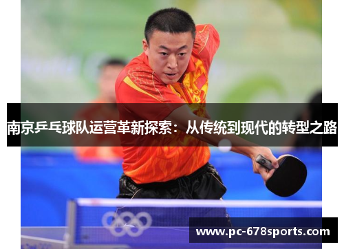南京乒乓球队运营革新探索：从传统到现代的转型之路