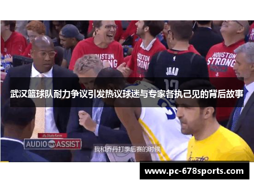 武汉篮球队耐力争议引发热议球迷与专家各执己见的背后故事