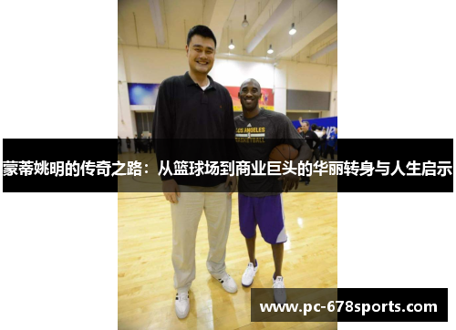 蒙蒂姚明的传奇之路：从篮球场到商业巨头的华丽转身与人生启示