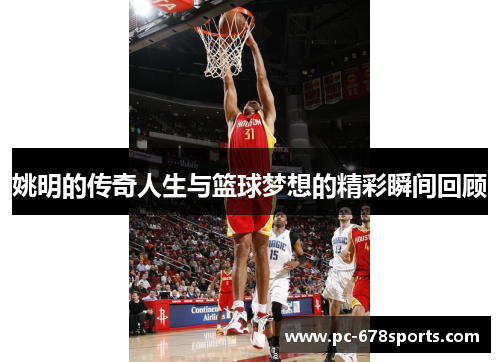 姚明的传奇人生与篮球梦想的精彩瞬间回顾