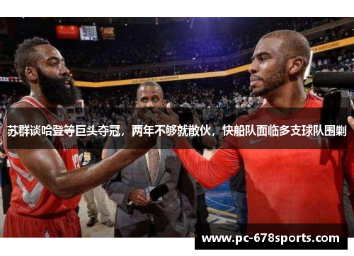 苏群谈哈登等巨头夺冠,两年不够就散伙,快船队面临多支球队围剿 苏群谈哈登等巨头夺冠,两年不够就散伙,快船队面临多支球队围剿