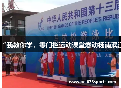 “我教你学,零门槛运动课堂燃动杨浦滨江 “我教你学,零门槛运动课堂燃动杨浦滨江